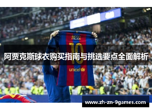 阿贾克斯球衣购买指南与挑选要点全面解析