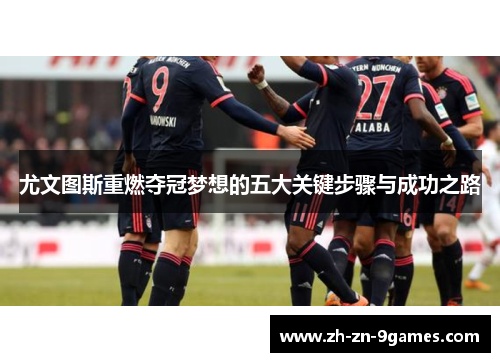 尤文图斯重燃夺冠梦想的五大关键步骤与成功之路 尤文图斯重燃夺冠梦想的五大关键步骤与成功之路