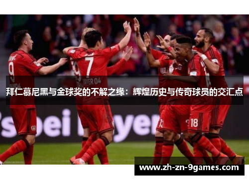 拜仁慕尼黑与金球奖的不解之缘:辉煌历史与传奇球员的交汇点 拜仁慕尼黑与金球奖的不解之缘:辉煌历史与传奇球员的交汇点