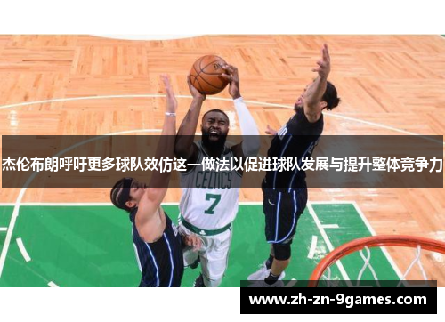 杰伦布朗呼吁更多球队效仿这一做法以促进球队发展与提升整体竞争力 杰伦布朗呼吁更多球队效仿这一做法以促进球队发展与提升整体竞争力