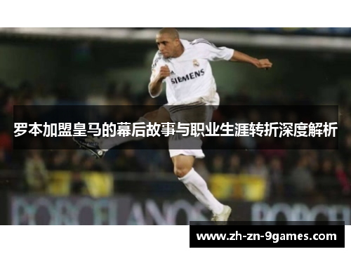罗本加盟皇马的幕后故事与职业生涯转折深度解析