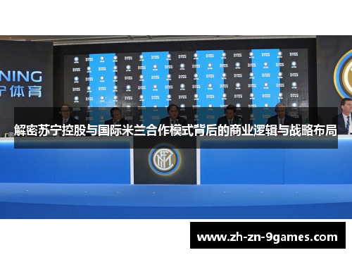 解密苏宁控股与国际米兰合作模式背后的商业逻辑与战略布局 解密苏宁控股与国际米兰合作模式背后的商业逻辑与战略布局