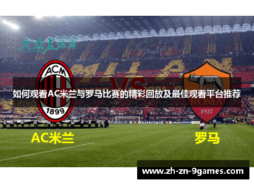 如何观看AC米兰与罗马比赛的精彩回放及最佳观看平台推荐