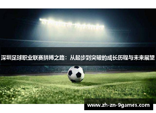 深圳足球职业联赛拼搏之路：从起步到突破的成长历程与未来展望