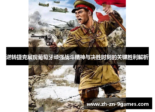 逆转捷克展现葡萄牙顽强战斗精神与决胜时刻的关键胜利解析 逆转捷克展现葡萄牙顽强战斗精神与决胜时刻的关键胜利解析